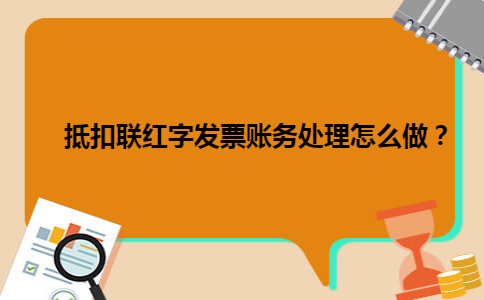 抵扣联红字发票账务处理怎么做？